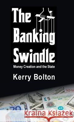 The Banking Swindle: Money Creation and the State Kerry Bolton   9781910881378 Black House Publishing Ltd - książka