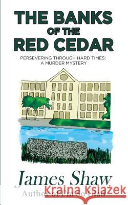 The Banks of the Red Cedar: Persevering through Hard Times: A Murder Mystery James Shaw 9781726096775 Createspace Independent Publishing Platform - książka