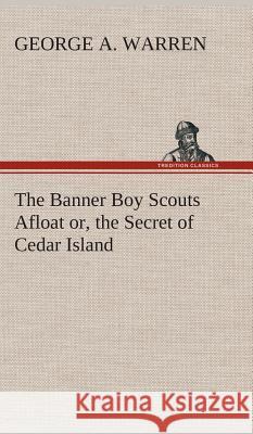 The Banner Boy Scouts Afloat or, the Secret of Cedar Island George A Warren 9783849521424 Tredition Classics - książka