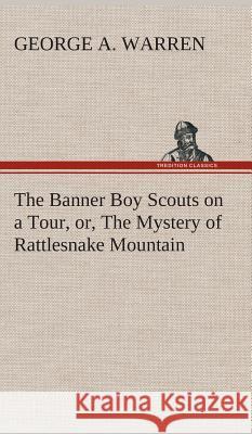 The Banner Boy Scouts on a Tour, or, The Mystery of Rattlesnake Mountain George A Warren 9783849520618 Tredition Classics - książka