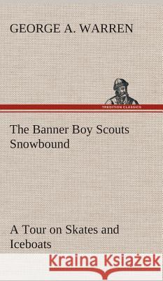 The Banner Boy Scouts Snowbound A Tour on Skates and Iceboats George A Warren 9783849521028 Tredition Classics - książka