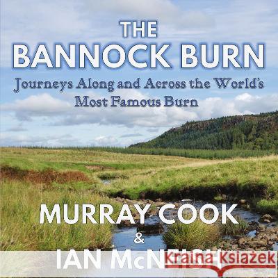 The Bannock Burn: Journeys Along and Across the World’s Most Famous Burn Murray Cook, Ian McNeish 9781739854331 Extremis Publishing Limited - książka