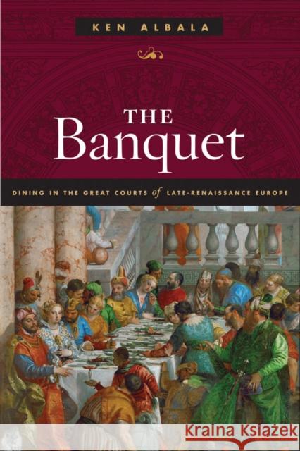 The Banquet: Dining in the Great Courts of Late Renaissance Europe Ken Albala 9780252083075 University of Illinois Press - książka