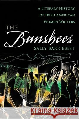 The Banshees: A Literary History of Irish American Women Writers Barr Ebest, Sally 9780815633303 Syracuse University Press - książka