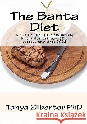 The Banta Diet: A diet mobilizing the fat burning biochemical pathway. 92 % success rate since 2002 Zilberter Phd, Tanya 9781452803036 Createspace - książka