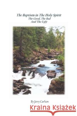 The Baptism in the Holy Spirit; The Good, The Bad, and the Ugly Jerry Carlson 9780991581160 Agl Publishing - książka