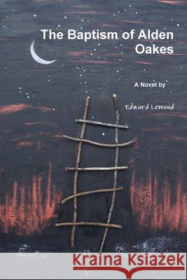 The Baptism of Alden Oakes Edward LeMond   9780978051099 Attic Owl Books - książka