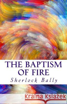 The Baptism Of Fire Bally, Sherlock 9781979662246 Createspace Independent Publishing Platform - książka