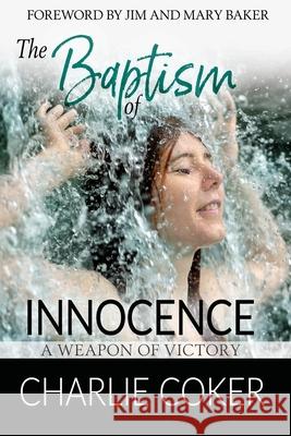 The Baptism of Innocence: A Weapon of Victory Charlie Coker, Jim Baker, Mary Baker 9781733078641 One Kingdom Ministries, Inc. - książka