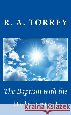 The Baptism with the Holy Spirit R. a. Torrey 9781494812379 Createspace - książka