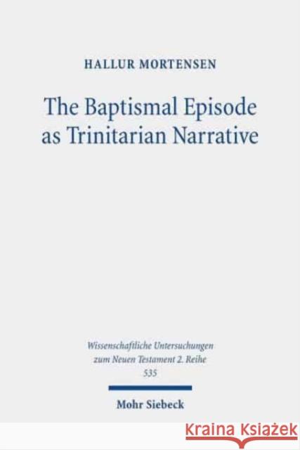 The Baptismal Episode as Trinitarian Narrative: Proto-Trinitarian Structures in Mark's Conception of God Hallur Mortensen 9783161596704 Mohr Siebeck - książka