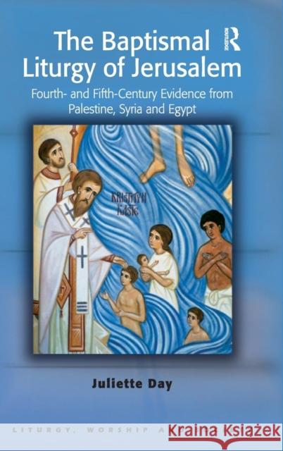 The Baptismal Liturgy of Jerusalem: Fourth- and Fifth-Century Evidence from Palestine, Syria and Egypt Day, Juliette 9780754657514 Ashgate Publishing Limited - książka