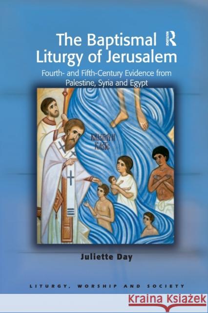 The Baptismal Liturgy of Jerusalem: Fourth- And Fifth-Century Evidence from Palestine, Syria and Egypt Juliette Day 9781032180076 Routledge - książka