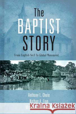 The Baptist Story: From English Sect to Global Movement Anthony L. Chute Nathan A. Finn Michael A. G. Haykin 9781433673757 B&H Publishing Group - książka
