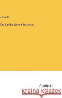 The Baptist System Examined J. a. Seiss 9783382302214 Anatiposi Verlag - książka
