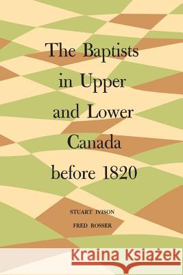 The Baptists in Upper and Lower Canada before 1820 Ivison, Stuart 9781487591953 University of Toronto Press, Scholarly Publis - książka