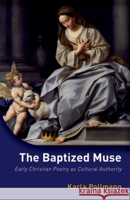 The Baptized Muse: Early Christian Poetry as Cultural Authority Karla Pollmann 9780198726487 Oxford University Press, USA - książka