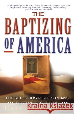 The Baptizing of America: The Religious Right's Plans for the Rest of Us James Rudin 9781560258933 Thunder's Mouth Press - książka