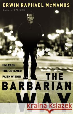 The Barbarian Way: Unleash the Untamed Faith Within Erwin Raphael McManus 9780785264323 Nelson Books - książka