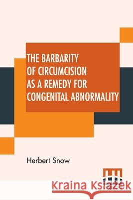 The Barbarity Of Circumcision As A Remedy For Congenital Abnormality Herbert Snow 9789390215973 Lector House - książka