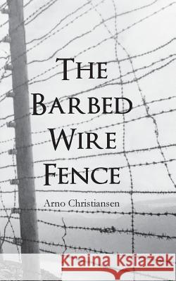 The Barbed Wire Fence Arno Christiansen 9781789553550 New Generation Publishing - książka
