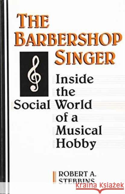 The Barbershop Singer: Inside the Social World of a Musical Hobby Stebbins, Robert A. 9780802078292 University of Toronto Press - książka