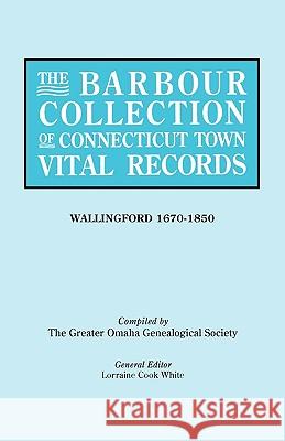 The Barbour Collection of Connecticut Town Vital Records Greater Omaha Genealogical Society, Lorraine Cook White 9780806316963 Genealogical Publishing Company - książka