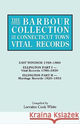 The Barbour Collection of Connecticut Town Vital Records. Volume 11: East Windsor 1768-1860, Ellington Part I (Vital Records 1786-1850), Ellington Part II (Marriage Records 1820-1853) Lorraine Cook White 9780806315591 Genealogical Publishing Company - książka