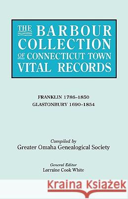 The Barbour Collection of Connecticut Town Vital Records. Volume 13: Franklin 1786-1850, Glastonbury 1690-1854 Lorraine Cook White, Genealogical Society Greater Omaha 9780806315904 Genealogical Publishing Company - książka