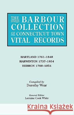 The Barbour Collection of Connecticut Town Vital Records. Volume 18: Hartland 1761-1848, Harwinton 1737-1854, Hebron 1708-1854 Lorraine Cook White, Dorothy Wear 9780806315959 Genealogical Publishing Company - książka