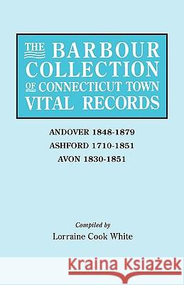 The Barbour Collection of Connecticut Town Vital Records. Volume 1: Andover 1848-1879, Ashford 1710-1851, Avon 1830-1851 Lorraine Cook White 9780806314433 Genealogical Publishing Company - książka