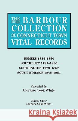 The Barbour Collection of Connecticut Town Vital Records. Volume 40: Somers 1734-1850, Southbury 1787-1830, Southington 1779-1857, South Windsor 1845-1851 Lorraine Cook White 9780806316598 Genealogical Publishing Company - książka