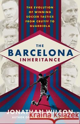 The Barcelona Inheritance: The Evolution of Winning Soccer Tactics from Cruyff to Guardiola Jonathan Wilson 9781568587851 Nation Books - książka