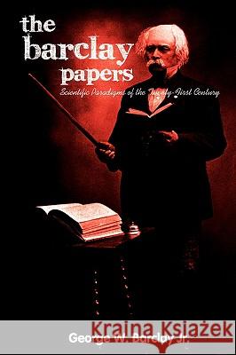 The Barclay Papers: Scientific Paradigms of the Twenty-First Century Barclay, George W., Jr. 9780595523849 GLOBAL AUTHORS PUBLISHERS - książka