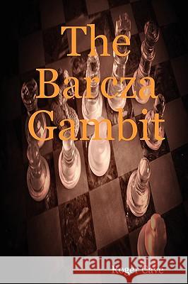 The Barcza Gambit Roger Cave 9781847990068 Lulu.com - książka