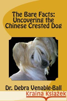 The Bare Facts: Uncovering the Chinese Crested Dog Dr Debra Venable-Ball 9781494867102 Createspace - książka
