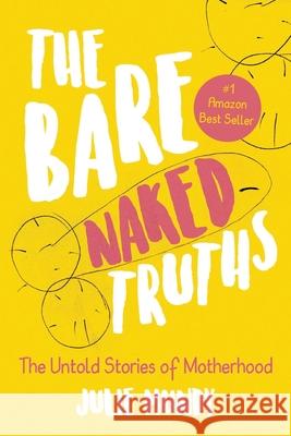 The Bare Naked Truths: The Untold Stories of Motherhood Julie Mundy 9781446127162 Lulu.com - książka