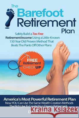 The Barefoot Retirement Plan: Safely Build a Tax-Free Retirement Income Using a Little-Known 150 Year Old Proven Retirement Planning Method That Bea Doyle Shuler 9781502482570 Createspace - książka