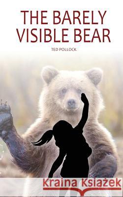 The Barely Visible Bear Ted Pollock 9781544261423 Createspace Independent Publishing Platform - książka