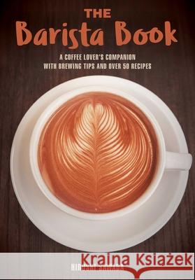 The Barista Book: A Coffee Lover's Companion with Brewing Tips and Over 50 Recipes  9781631582189 Skyhorse Publishing - książka