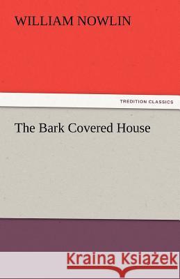 The Bark Covered House William Nowlin   9783842473065 tredition GmbH - książka