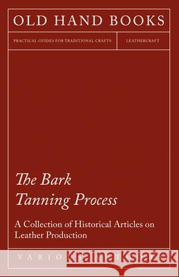 The Bark Tanning Process - A Collection of Historical Articles on Leather Production Various 9781447424833 Forbes Press - książka