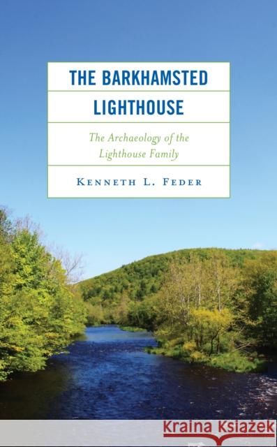 The Barkhamsted Lighthouse: The Archaeology of the Lighthouse Family Kenneth L. Feder 9781538180846 Rowman & Littlefield - książka