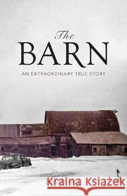 The Barn: An Extraordinary True Story David Hill 9781685566470 Trilogy Christian Publishing - książka