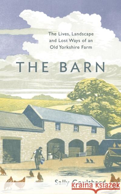 The Barn: The Lives, Landscape and Lost Ways of an Old Yorkshire Farm Sally Coulthard 9781800240858 Bloomsbury Publishing PLC - książka