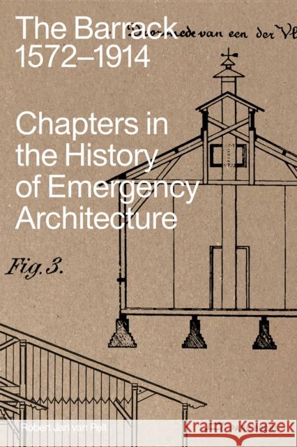 The Barrack, 1572–1914: Chapters in the History of Emergency Architecture Robert Jan van Pelt 9783038603658 Park Books - książka