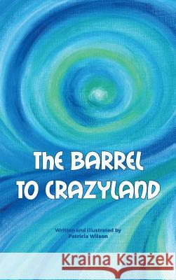 The barrel to crazyland Wilson, Patricia Pasqale 9780992585129 Patriciawilson - książka