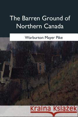 The Barren Ground of Northern Canada Warburton Mayer Pike 9781979021692 Createspace Independent Publishing Platform - książka