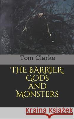 The Barrier: Gods and Monsters Tom Clarke 9781687326751 Independently Published - książka