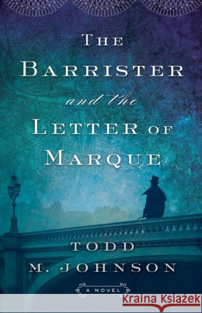 The Barrister and the Letter of Marque Todd M. Johnson 9780764212369 Bethany House Publishers - książka